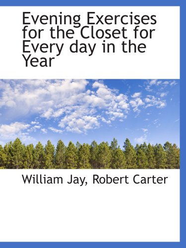 Evening Exercises for the Closet for Every day in the Year (9781140332220) by Jay, William; Robert Carter, .