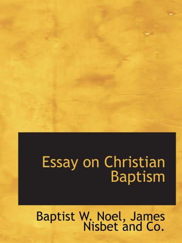 Essay on Christian Baptism (9781140332800) by Noel, Baptist W.; James Nisbet And Co., .