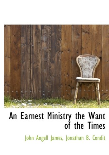 An Earnest Ministry the Want of the Times (9781140334385) by James, John Angell; Condit, Jonathan B.
