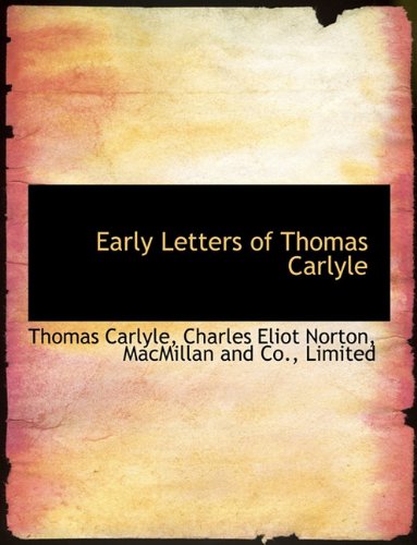 Early Letters of Thomas Carlyle (9781140334415) by Carlyle, Thomas; Norton, Charles Eliot