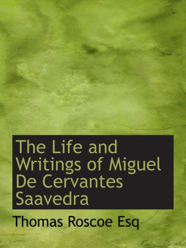 The Life and Writings of Miguel De Cervantes Saavedra (9781140334583) by Roscoe, Thomas