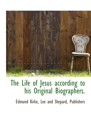 The Life of Jesus according to his Original Biographers. (9781140335245) by Kirke, Edmund; Lee And Shepard, Publishers, .