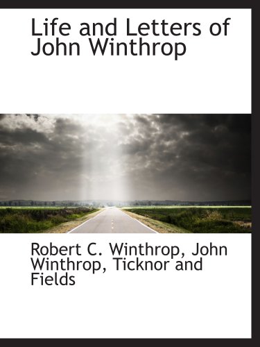 Life and Letters of John Winthrop (9781140335450) by Winthrop, Robert C.; Winthrop, John; Ticknor And Fields, .
