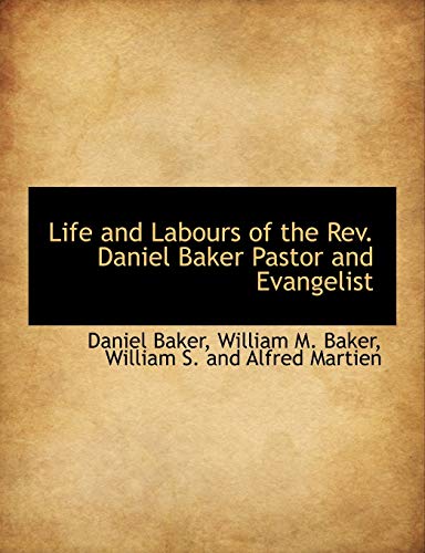 Life and Labours of the Rev. Daniel Baker Pastor and Evangelist (9781140335504) by Baker, Daniel; Baker, William M.