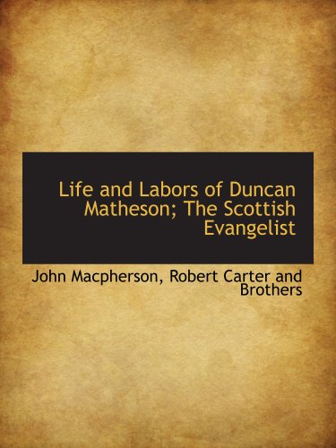 Life and Labors of Duncan Matheson; The Scottish Evangelist (9781140335542) by Macpherson, John; Robert Carter And Brothers, .
