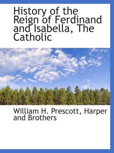 History of the Reign of Ferdinand and Isabella, The Catholic (9781140343790) by Prescott, William H.; Harper And Brothers, .