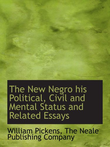 The New Negro his Political, Civil and Mental Status and Related Essays (9781140348276) by Pickens, William; The Neale Publishing Company, .