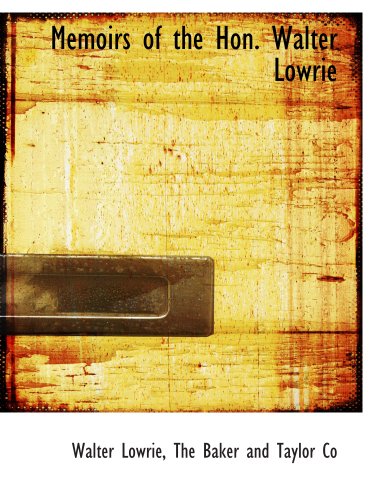 Memoirs of the Hon. Walter Lowrie (9781140351689) by Lowrie, Walter; The Baker And Taylor Co, .