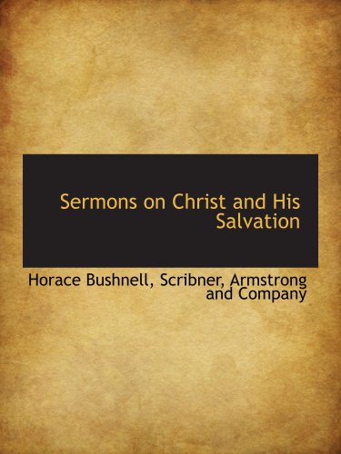 Sermons on Christ and His Salvation (9781140355991) by Bushnell, Horace; Scribner, Armstrong And Company, .