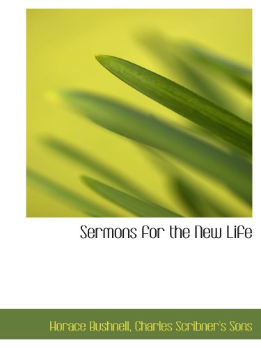 Sermons for the New Life (9781140356141) by Bushnell, Horace; Charles Scribner's Sons, .