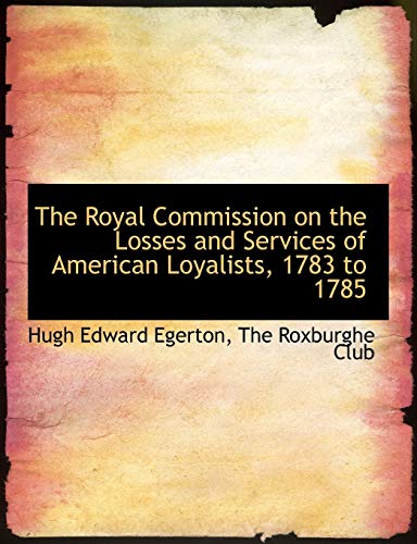 The Royal Commission on the Losses and Services of American Loyalists, 1783 to 1785 (9781140357513) by Egerton, Hugh Edward