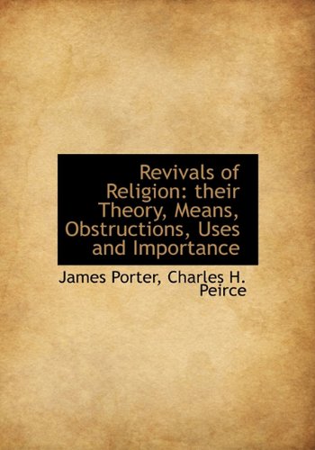 Revivals of Religion: their Theory, Means, Obstructions, Uses and Importance (9781140358237) by Porter, James