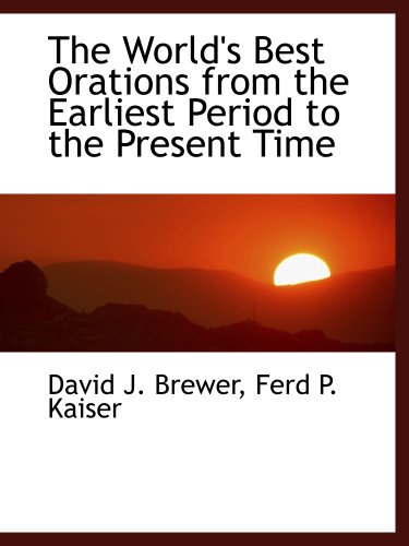 The World's Best Orations from the Earliest Period to the Present Time (9781140365297) by Brewer, David J.; Ferd P. Kaiser, .