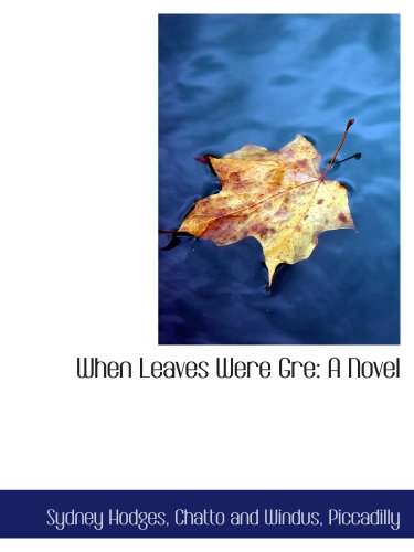 When Leaves Were Gre: A Novel (9781140367031) by Hodges, Sydney; Chatto And Windus, Piccadilly, .