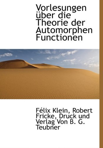 Vorlesungen Uber Die Theorie Der Automorphen Functionen (German Edition) (9781140368175) by Klein, Flix; Fricke, Robert; Klein, F. LIX