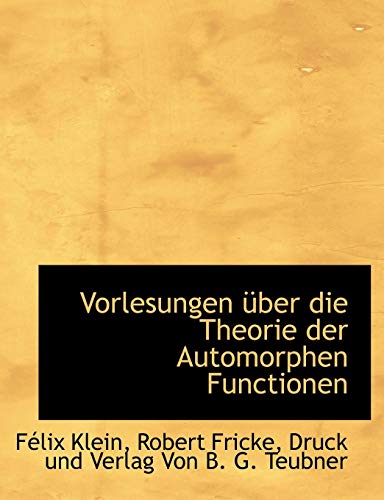 Vorlesungen Ã¼ber die Theorie der Automorphen Functionen (German Edition) (9781140368182) by Klein, FÃ©lix; Fricke, Robert