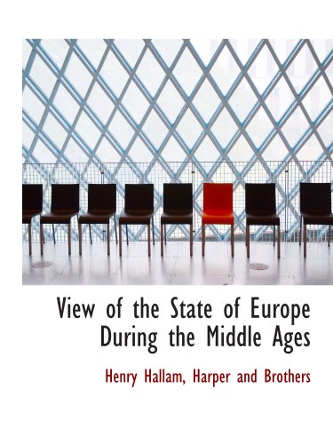 View of the State of Europe During the Middle Ages (9781140368557) by Hallam, Henry; Harper And Brothers, .