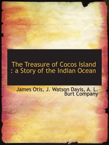 The Treasure of Cocos Island: a Story of the Indian Ocean (9781140369899) by Otis, James; A. L. Burt Company, .; Davis, J. Watson
