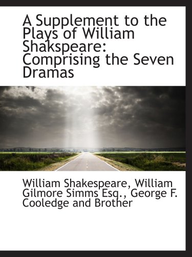 A Supplement to the Plays of William Shakspeare: Comprising the Seven Dramas (9781140372158) by Shakespeare, William; Simms, William Gilmore; George F. Cooledge And Brother, .