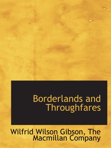 Borderlands and Throughfares (9781140375135) by The Macmillan Company, .; Gibson, Wilfrid Wilson