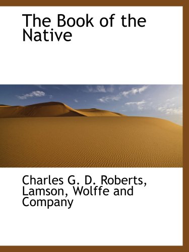 The Book of the Native (9781140375555) by Roberts, Charles G. D.; Lamson, Wolffe And Company, .