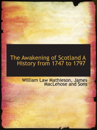 The Awakening of Scotland A History from 1747 to 1797 (9781140377788) by Mathieson, William Law; James MacLehose And Sons, .