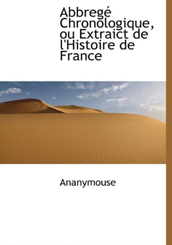 Abbreg Chronologique, Ou Extraict de L'Histoire de France - Ananymouse