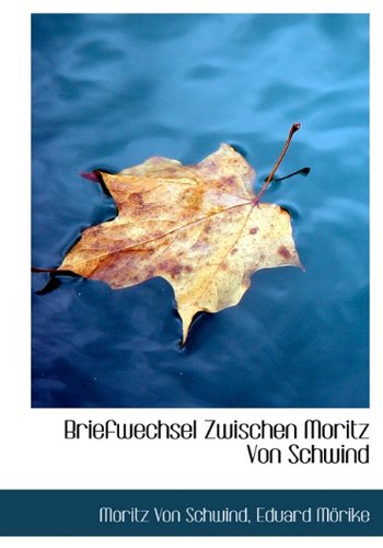 Briefwechsel Zwischen Moritz Von Schwind (German Edition) (9781140384052) by Schwind, Moritz Von; Mrike, Eduard; Morike, Eduard