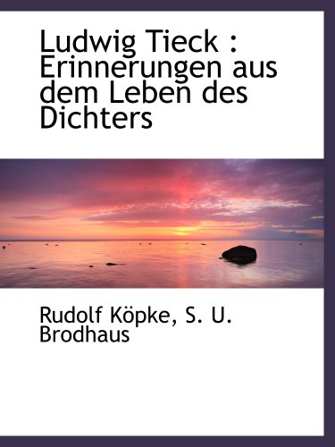 Ludwig Tieck: Erinnerungen aus dem Leben des Dichters (German Edition) (9781140384427) by KÃ¶pke, Rudolf; S. U. Brodhaus, .