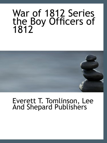 War of 1812 Series the Boy Officers of 1812 (9781140386957) by Lee And Shepard Publishers, .; Tomlinson, Everett T.