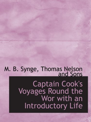 Captain Cook's Voyages Round the Wor with an Introductory Life (9781140387404) by Thomas Nelson And Sons, .; Synge, M. B.