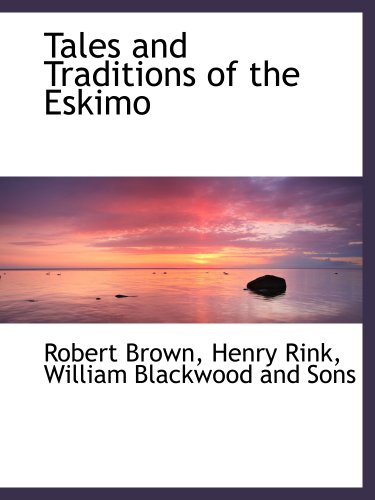 Tales and Traditions of the Eskimo (9781140387459) by Brown, Robert; William Blackwood And Sons, .; Rink, Henry