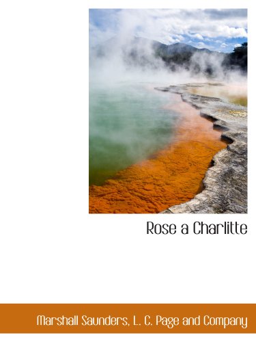 Rose a Charlitte (9781140388821) by Saunders, Marshall; L. C. Page And Company, .