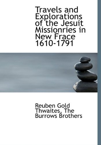 Travels and Explorations of the Jesuit Missionries in New Frace 1610-1791 (9781140389781) by Thwaites, Reuben Gold