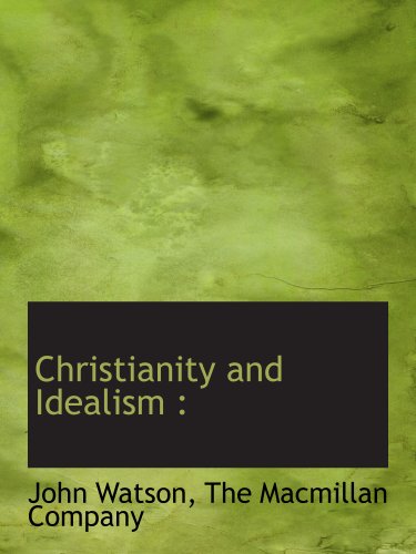 Christianity and Idealism : (9781140391630) by The Macmillan Company, .; Watson, John