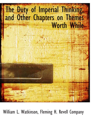 The Duty of Imperial Thinking, and Other Chapters on Themes Worth While (9781140395546) by Fleming H. Revell Company, .; Watkinson, William L.