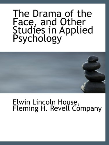The Drama of the Face, and Other Studies in Applied Psychology (9781140395997) by Fleming H. Revell Company, .; House, Elwin Lincoln