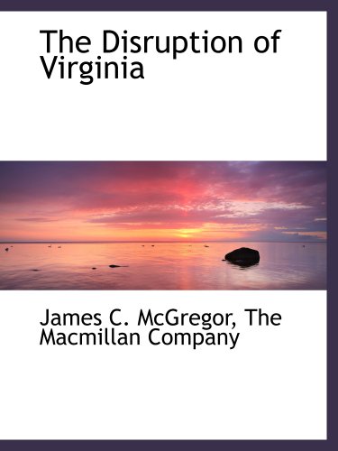 The Disruption of Virginia (9781140396451) by The Macmillan Company, .; McGregor, James C.