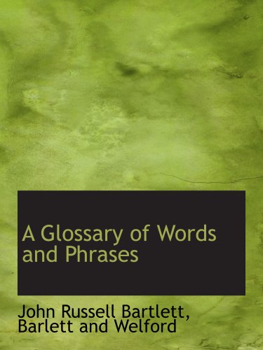 A Glossary of Words and Phrases (9781140398080) by Bartlett, John Russell; Barlett And Welford, .
