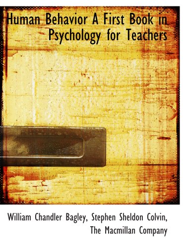 Human Behavior A First Book in Psychology for Teachers (9781140400950) by The Macmillan Company, .; Bagley, William Chandler; Colvin, Stephen Sheldon