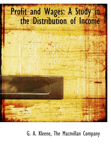 Profit and Wages: A Study in the Distribution of Income (9781140401940) by The Macmillan Company, .; Kleene, G. A.