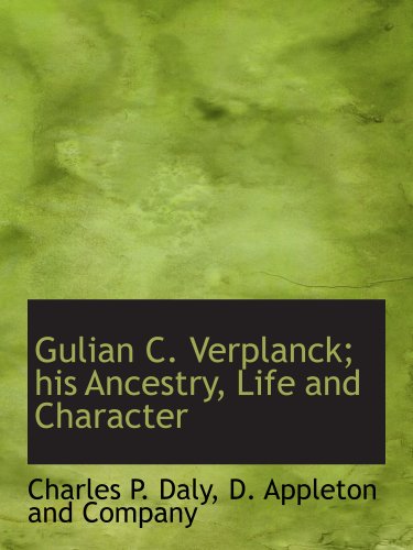 Gulian C. Verplanck; his Ancestry, Life and Character (9781140404927) by D. Appleton And Company, .; Daly, Charles P.