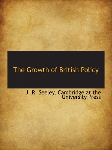 The Growth of British Policy (9781140405214) by Cambridge At The University Press, .; Seeley, J. R.