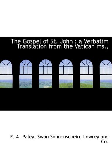 The Gospel of St. John: a Verbatim Translation from the Vatican ms., (9781140405900) by Paley, F. A.