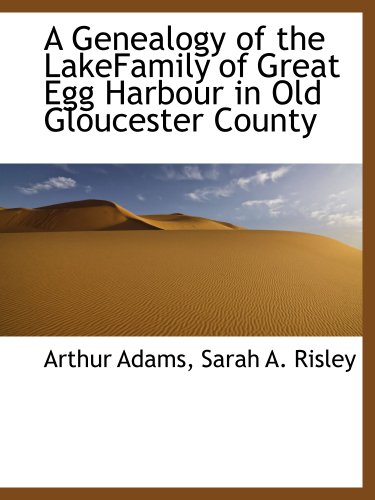 A Genealogy of the LakeFamily of Great Egg Harbour in Old Gloucester County (9781140407867) by Adams, Arthur; Risley, Sarah A.