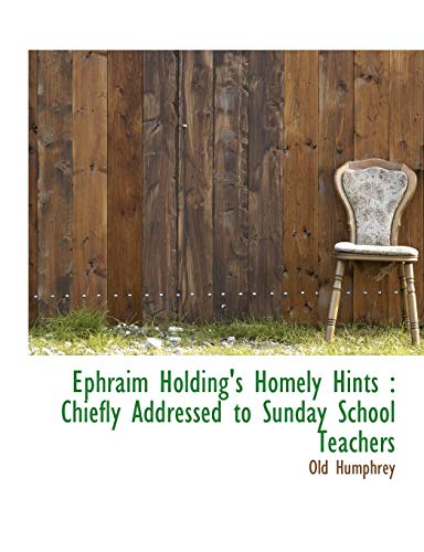 9781140413424: Ephraim Holding's Homely Hints: Chiefly Addressed to Sunday School Teachers