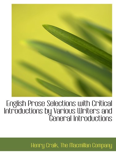 English Prose Selections with Critical Introductions by Various Writers and General Introductions (9781140413707) by The Macmillan Company, .; Craik, Henry