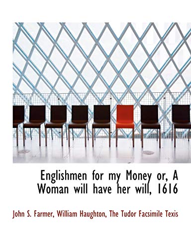 Englishmen for My Money Or, a Woman Will Have Her Will, 1616 (9781140413752) by Farmer, John Stephen; Haughton, William