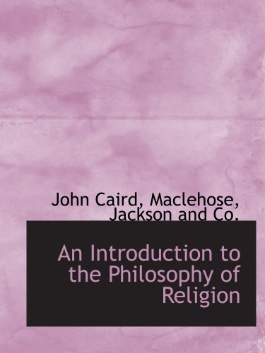An Introduction to the Philosophy of Religion (9781140415527) by Caird, John; Maclehose, Jackson And Co., .