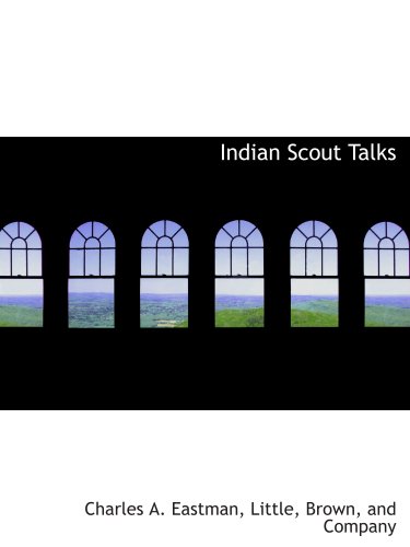 Indian Scout Talks (9781140416616) by Little, Brown, And Company, .; Eastman, Charles A.